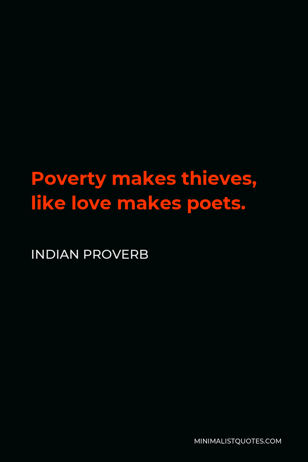 Indian Proverb Quote - Poverty makes thieves, like love makes poets.