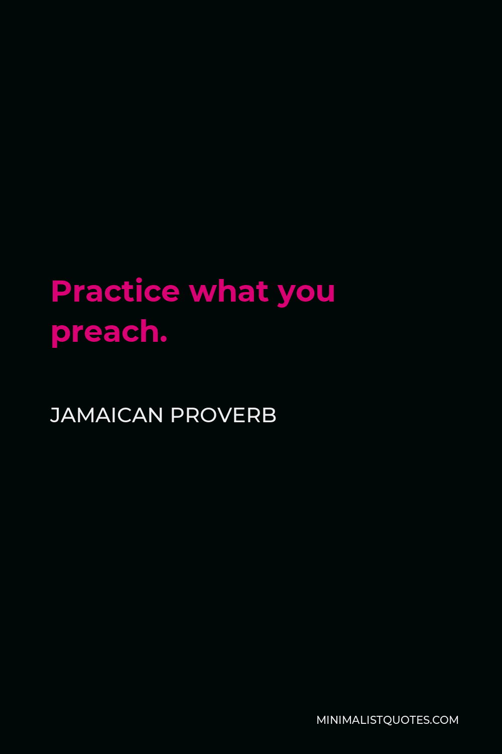 Jamaican Proverb Quote - Practice what you preach.