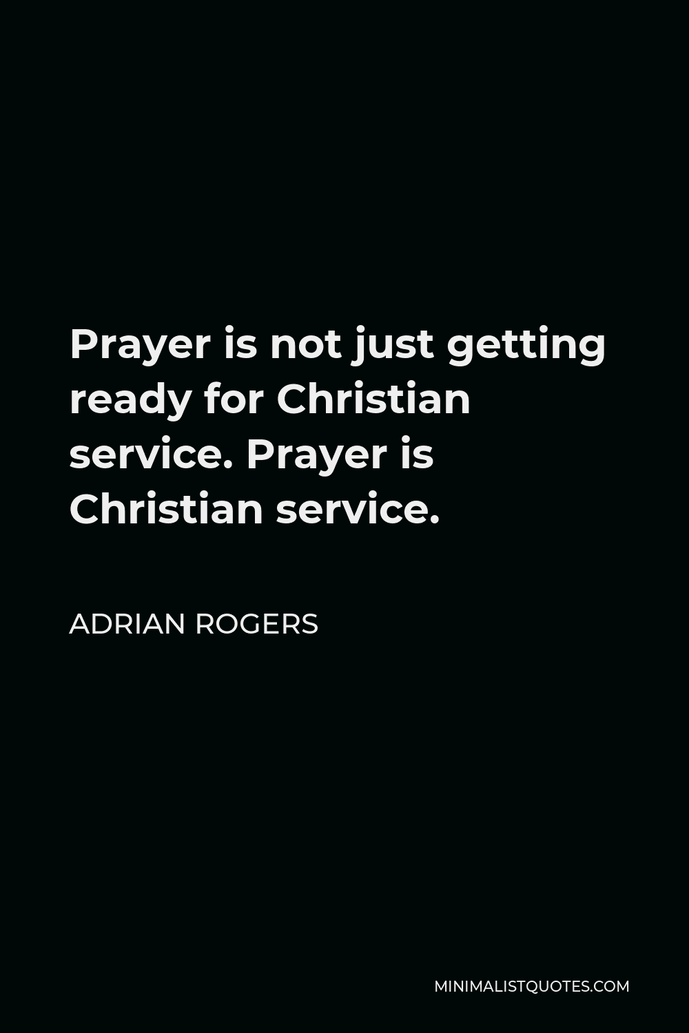 Adrian Rogers Quote - Prayer is not just getting ready for Christian service. Prayer is Christian service.