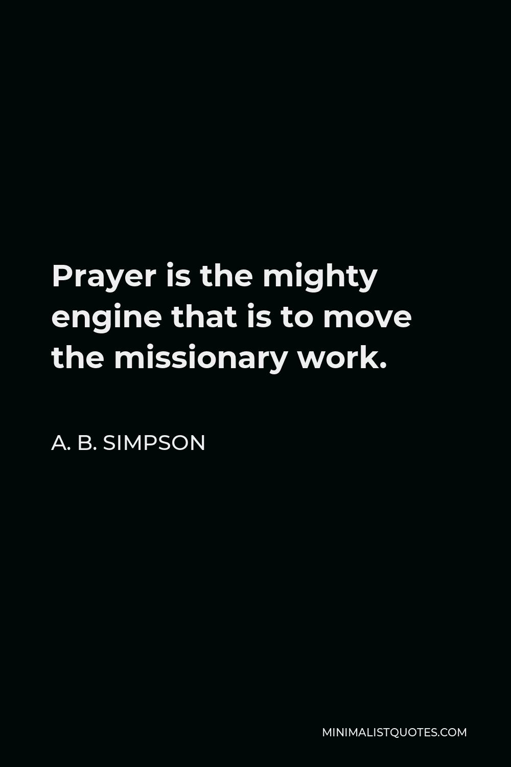 A. B. Simpson Quote: Prayer Is The Mighty Engine That Is To Move The ...