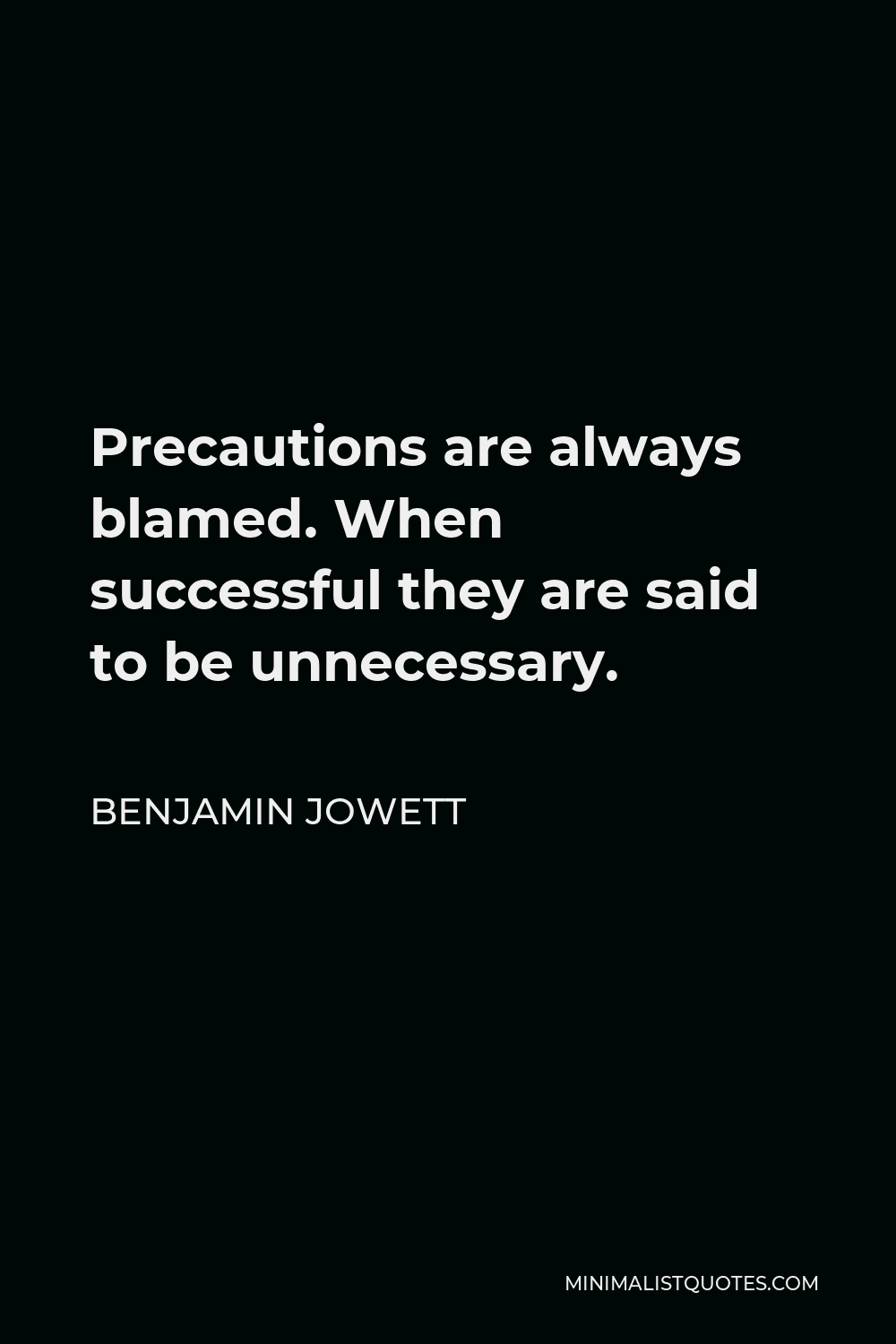 Benjamin Jowett Quote - Precautions are always blamed. When successful they are said to be unnecessary.