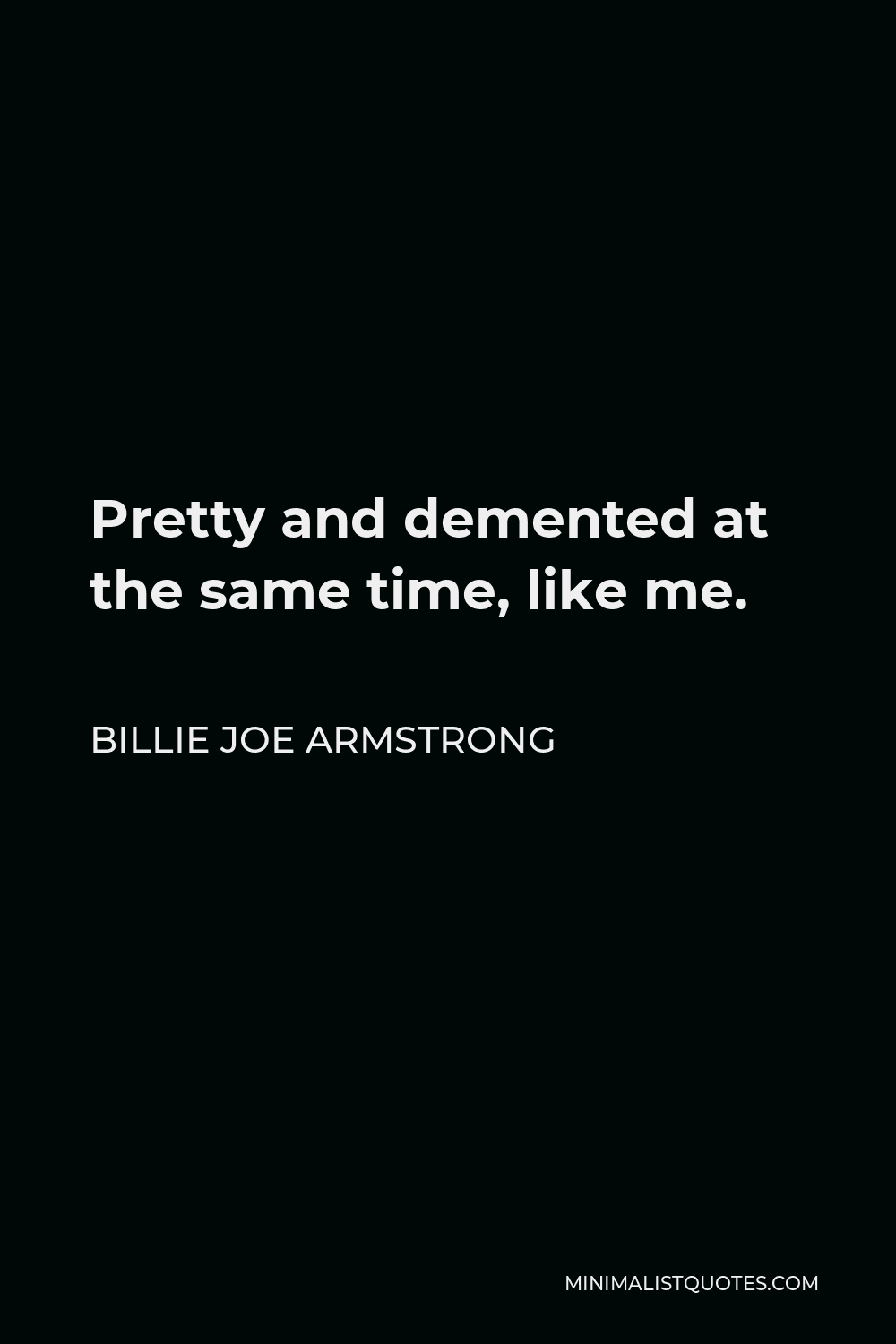 Billie Joe Armstrong Quote You Have To Search The Absolute Demons Of Your Soul To Make A Great