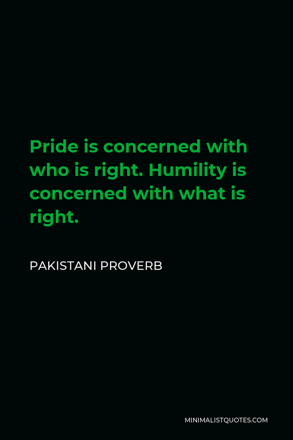 Pakistani Proverb Quote - Pride is concerned with who is right. Humility is concerned with what is right.