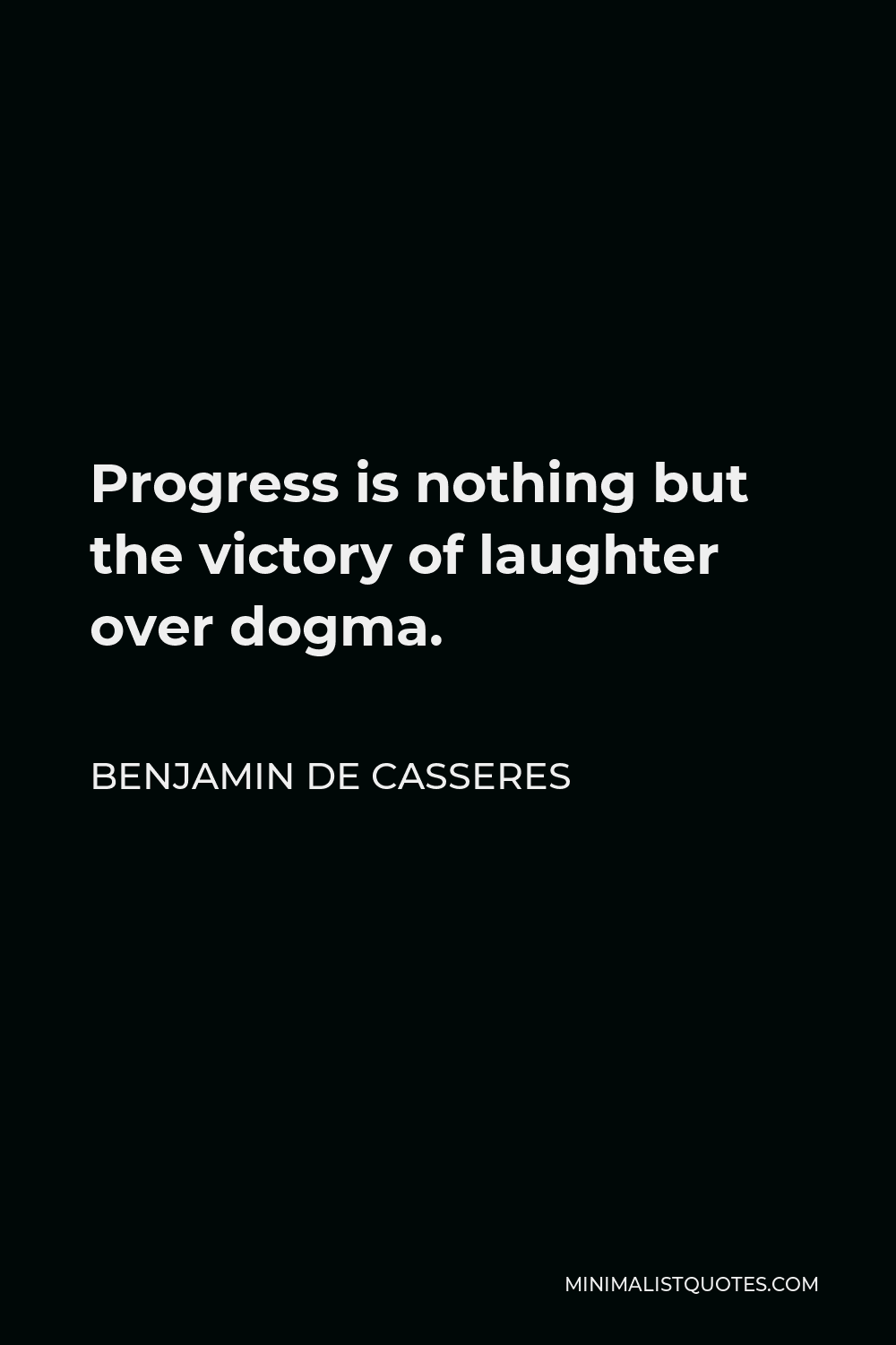 Benjamin De Casseres Quote - Progress is nothing but the victory of laughter over dogma.
