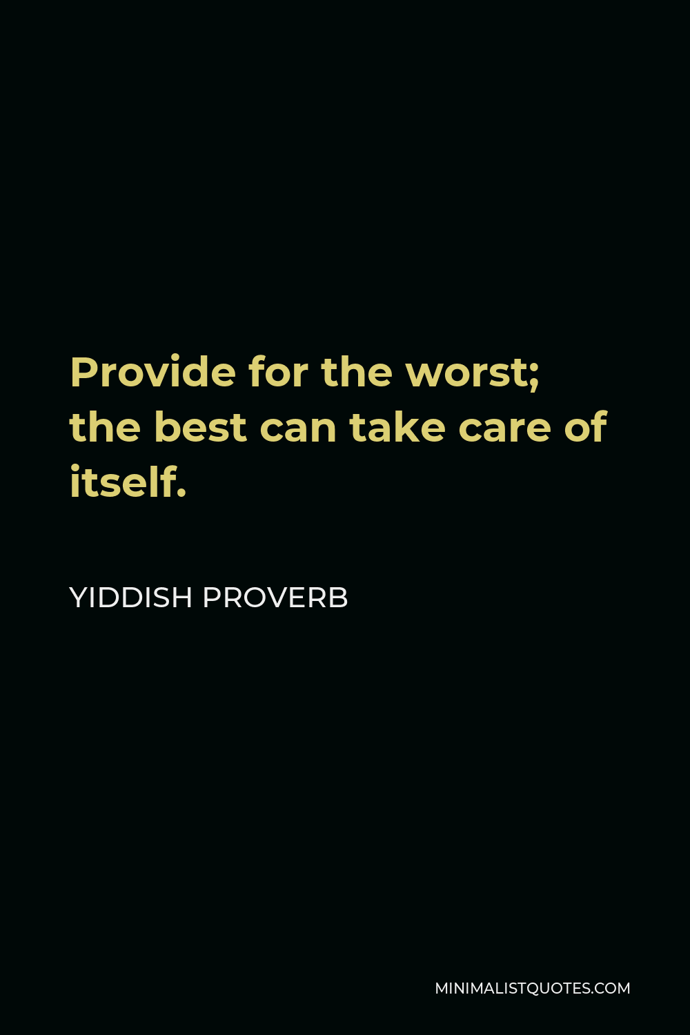 Yiddish Proverb Quote - Provide for the worst; the best can take care of itself.