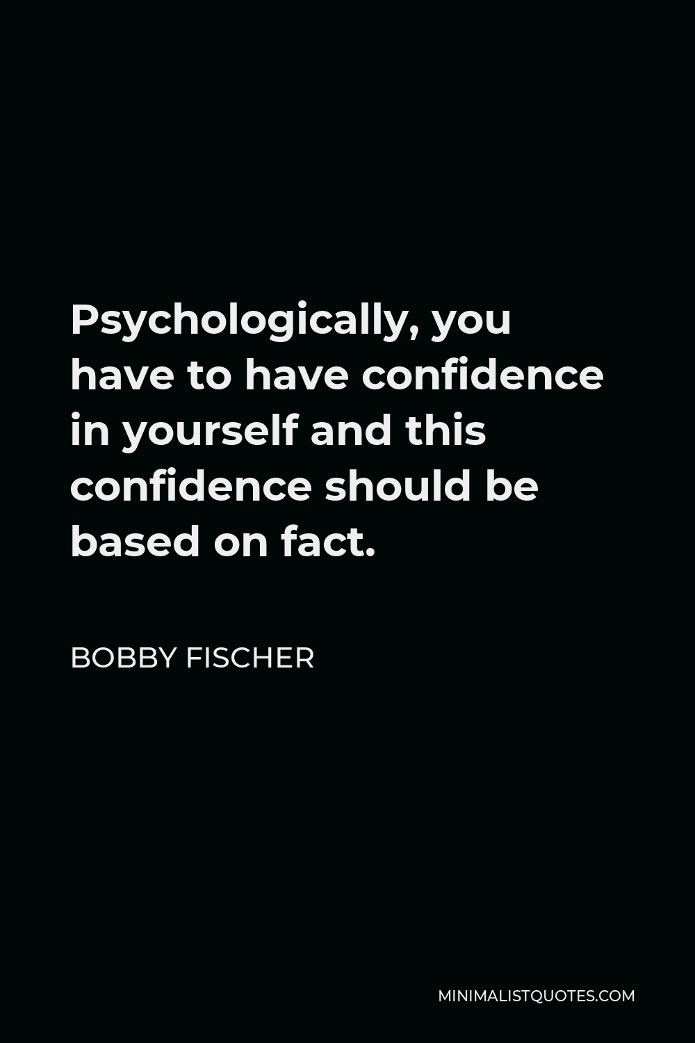 bobby-fischer-quote-psychologically-you-have-to-have-confidence-in