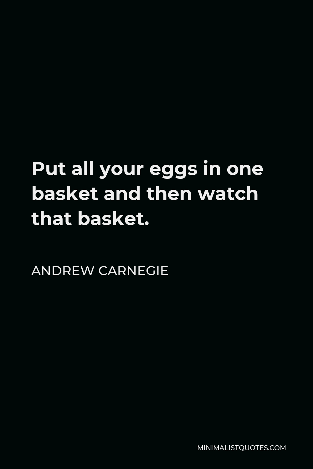 Andrew Carnegie Quote Put all your eggs in one basket and then watch that basket.