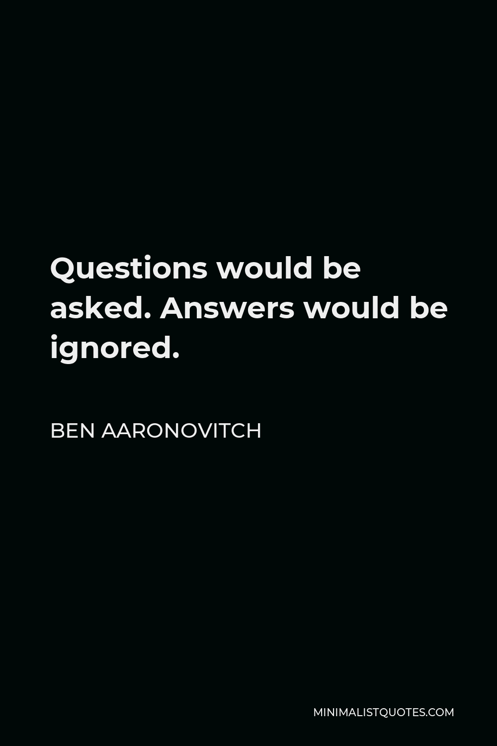 Ben Aaronovitch Quote - Questions would be asked. Answers would be ignored.