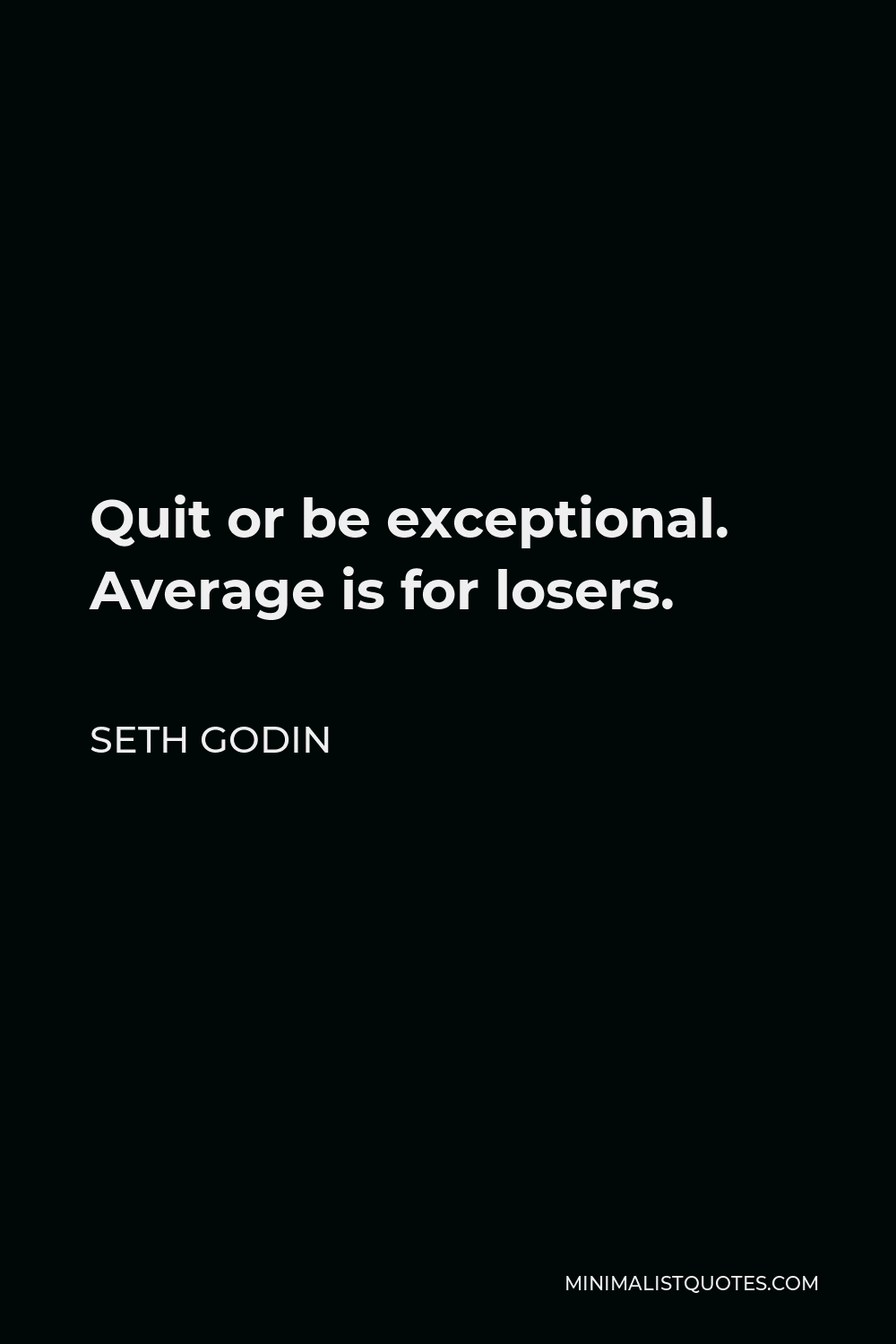 Seth Godin Quote - Quit or be exceptional. Average is for losers.