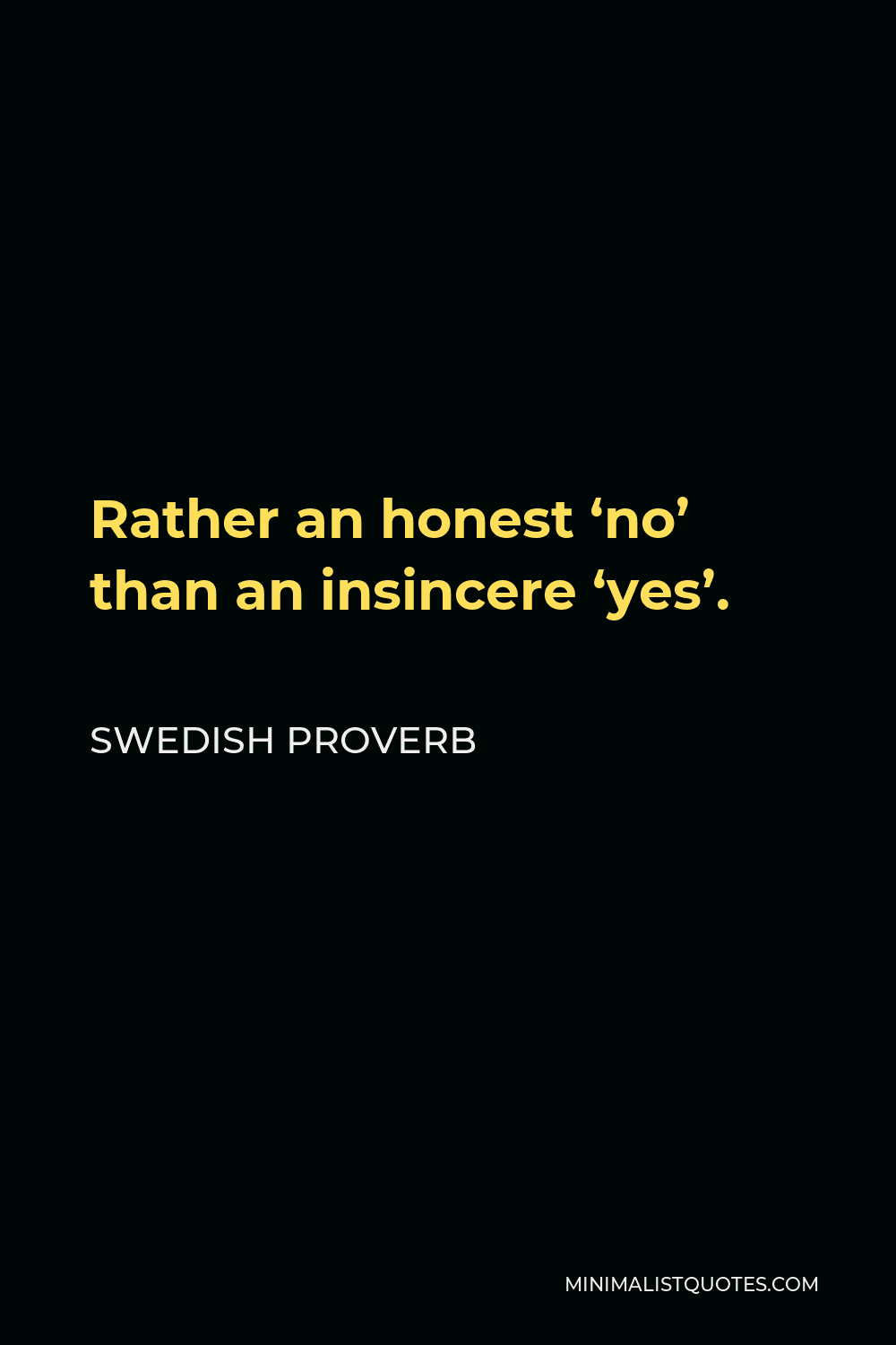 Swedish Proverb Quote - Rather an honest ‘no’ than an insincere ‘yes’.