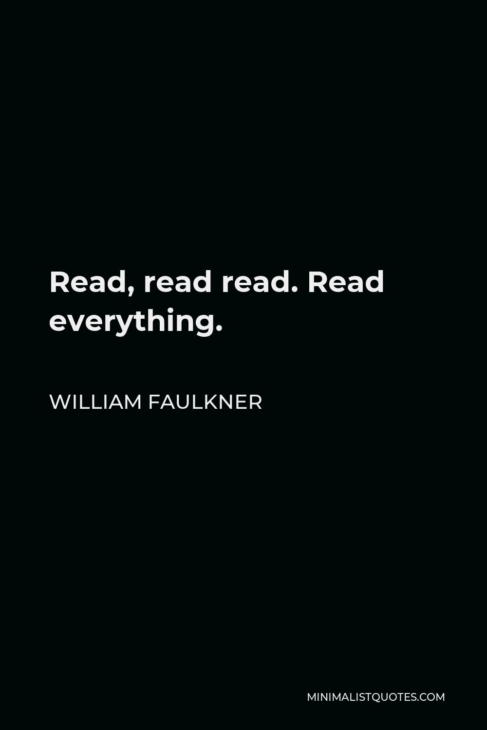 William Faulkner Quote - Read, read read. Read everything.