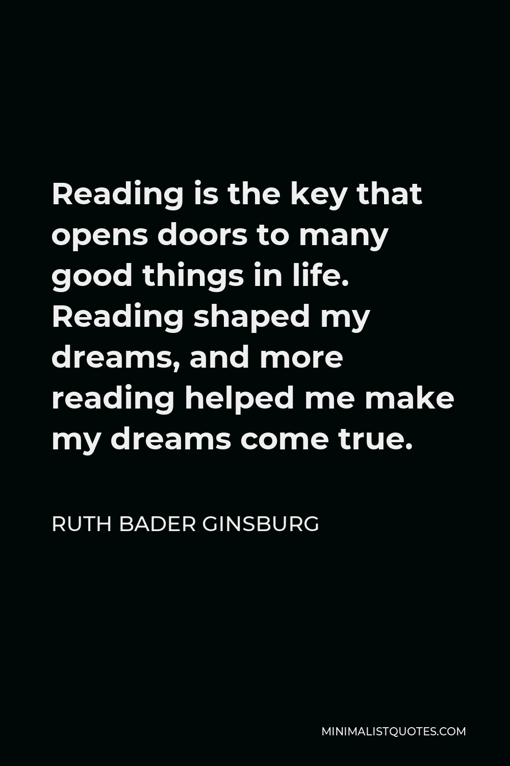 Ruth Bader Ginsburg Reading Quote Ruth Bader Ginsburg Quote: Reading Is The Key That Opens Doors To Many Good  Things In Life. Reading Shaped My Dreams, And More Reading Helped Me Make  My Dreams Come True.