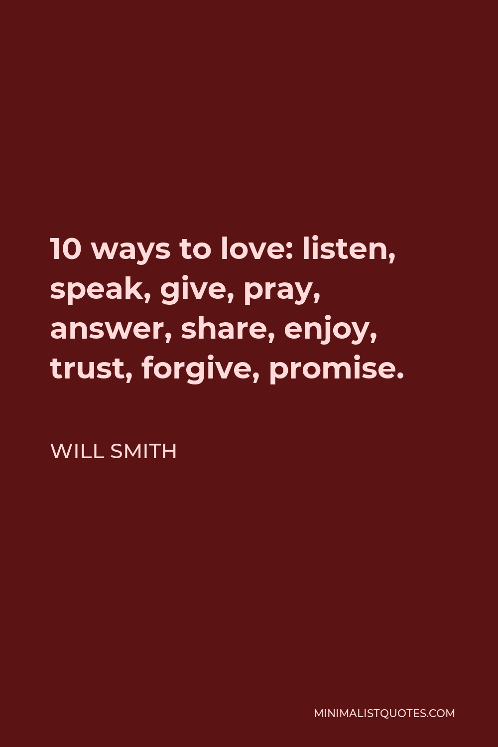 Will Smith Quote - 10 ways to love: listen, speak, give, pray, answer, share, enjoy, trust, forgive, promise.