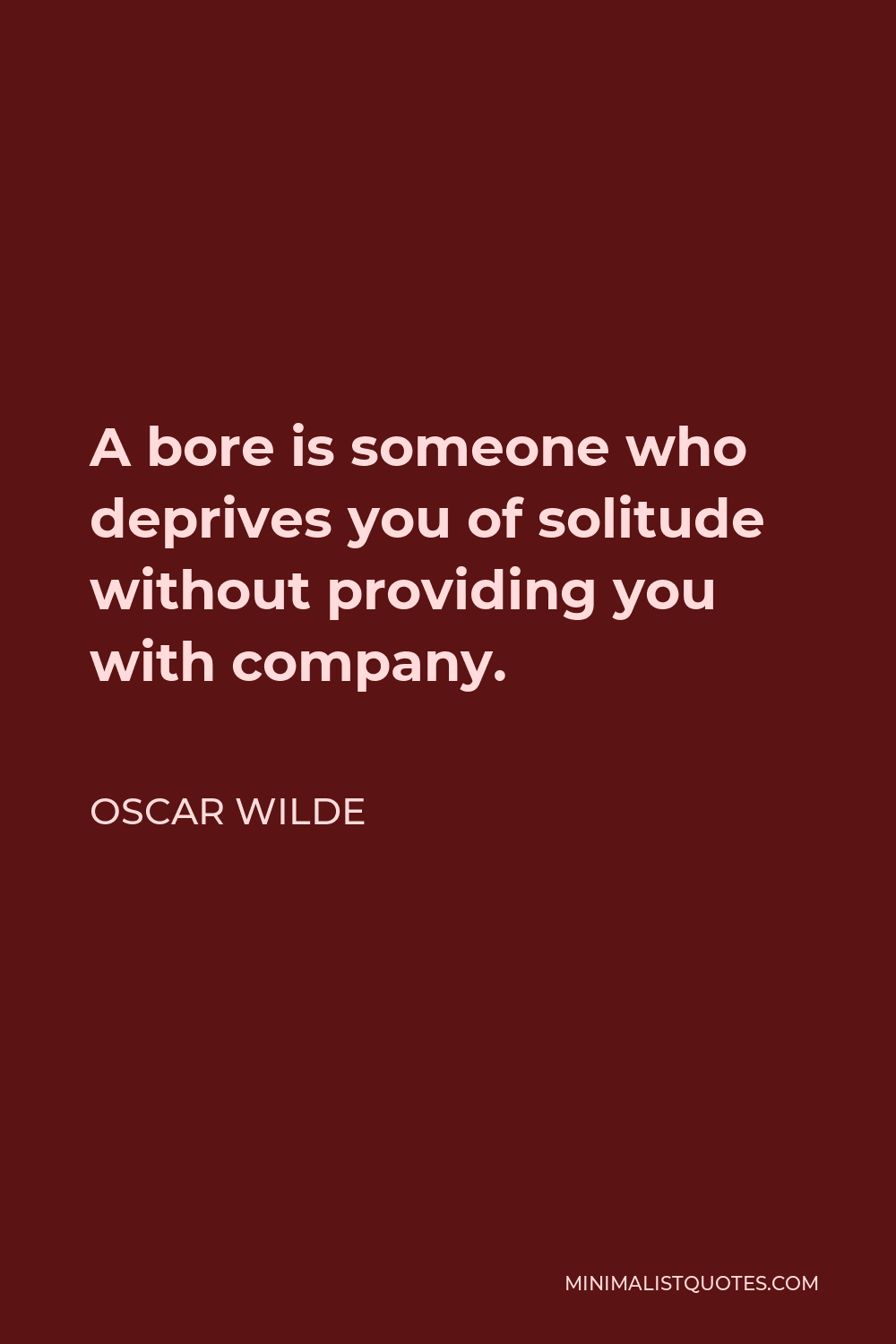 Oscar Wilde Quote - A bore is someone who deprives you of solitude without providing you with company.