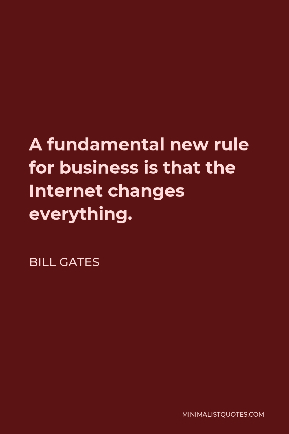 Bill Gates Quote - A fundamental new rule for business is that the Internet changes everything.