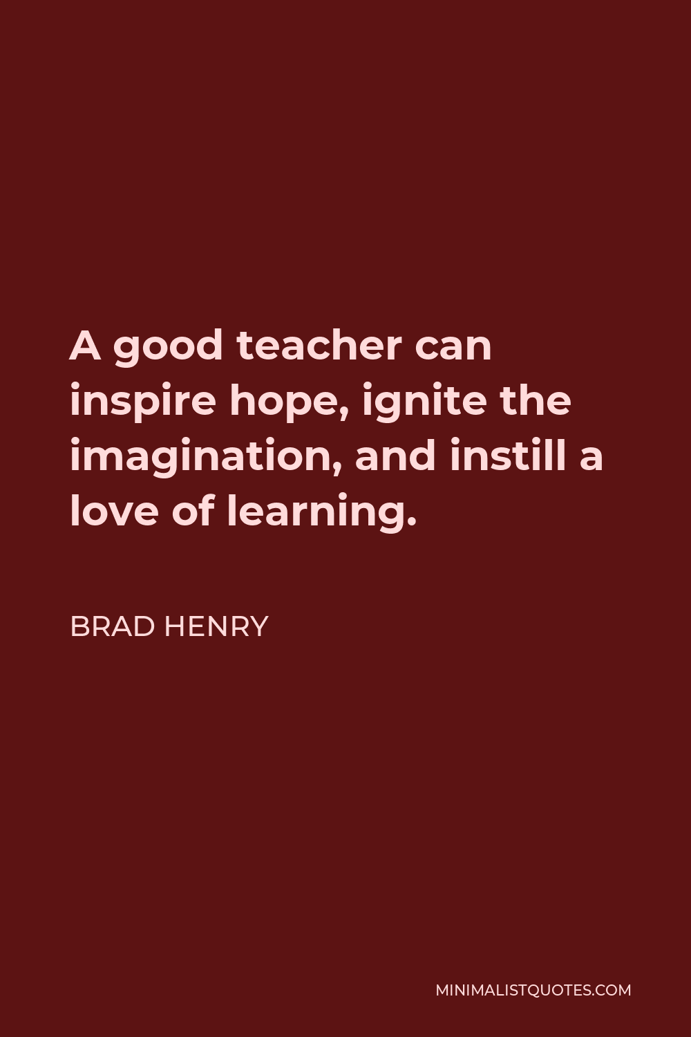 Brad Henry Quote: A good teacher can inspire hope, ignite the ...