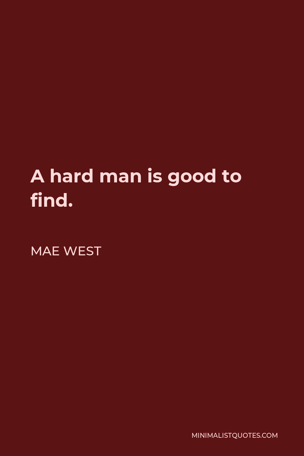 Mae West Quote - A hard man is good to find.
