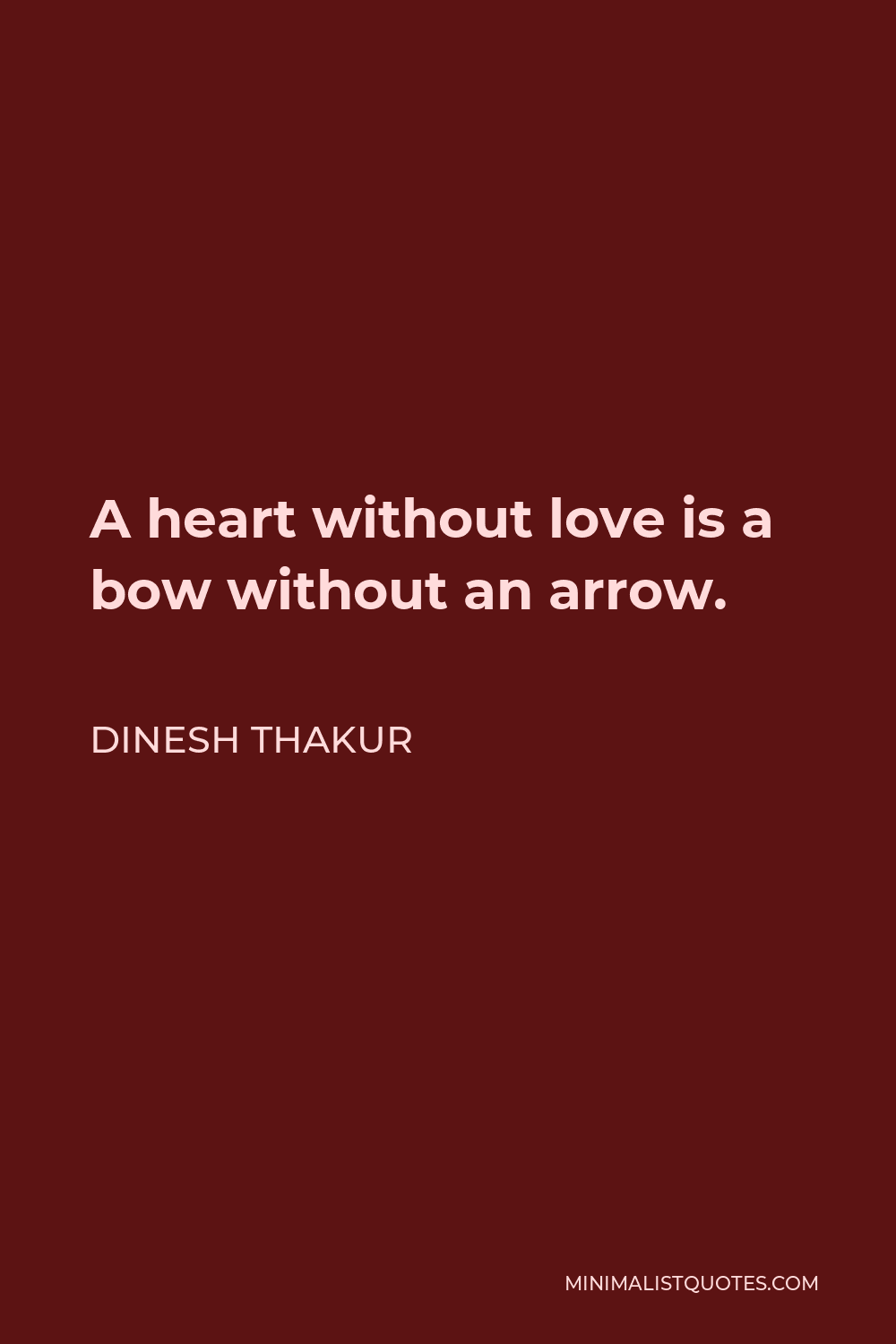 Dinesh Thakur Quote - A heart without love is a bow without an arrow.