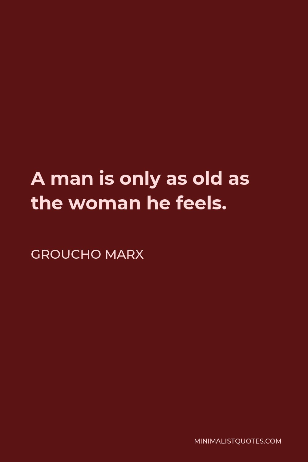 Groucho Marx Quote - A man is only as old as the woman he feels.