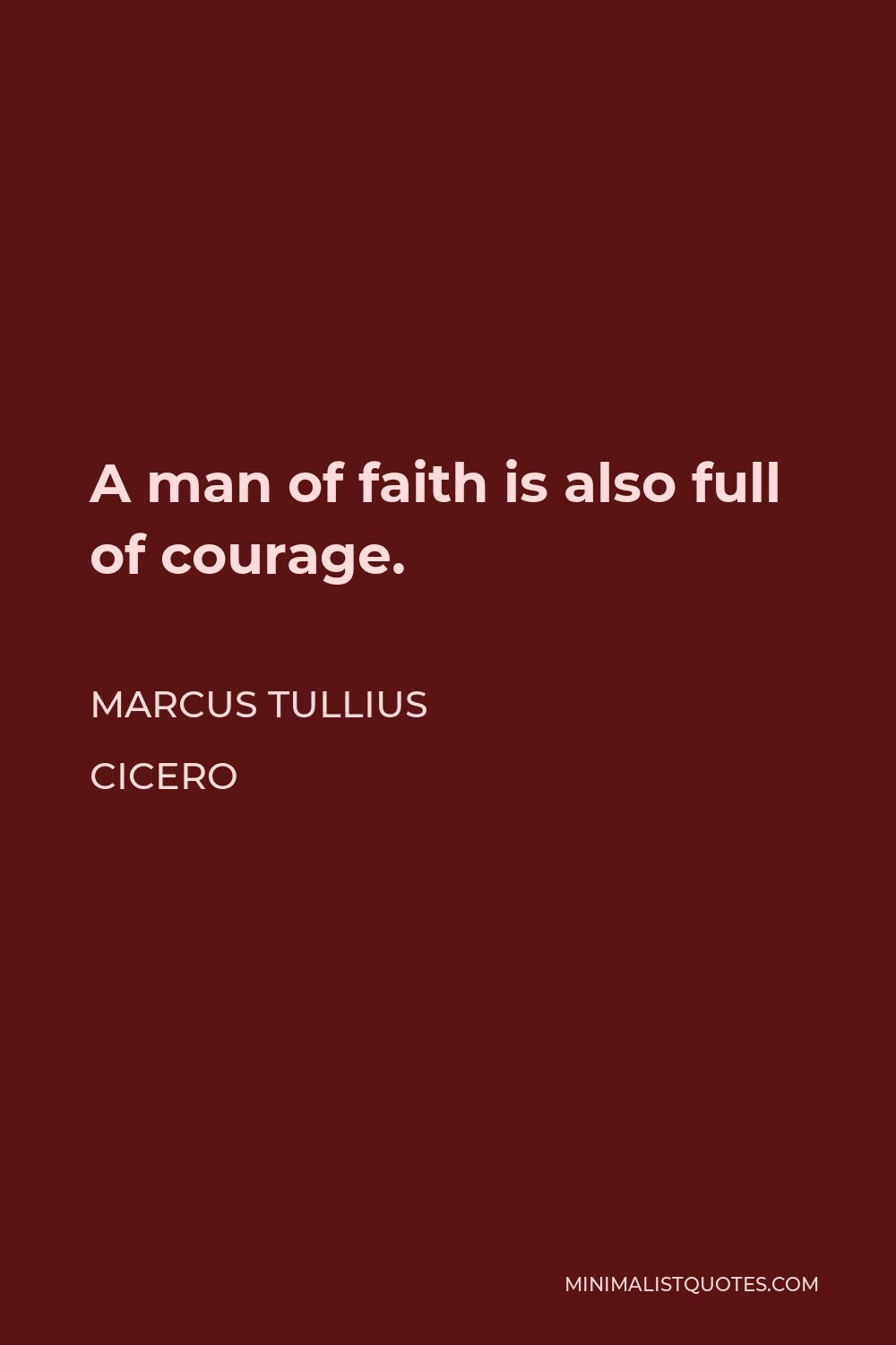 Marcus Tullius Cicero Quote: A man of faith is also full of courage.