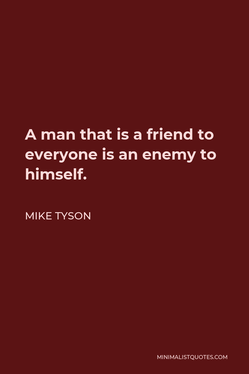 Mike Tyson Quote - A man that is a friend to everyone is an enemy to himself.