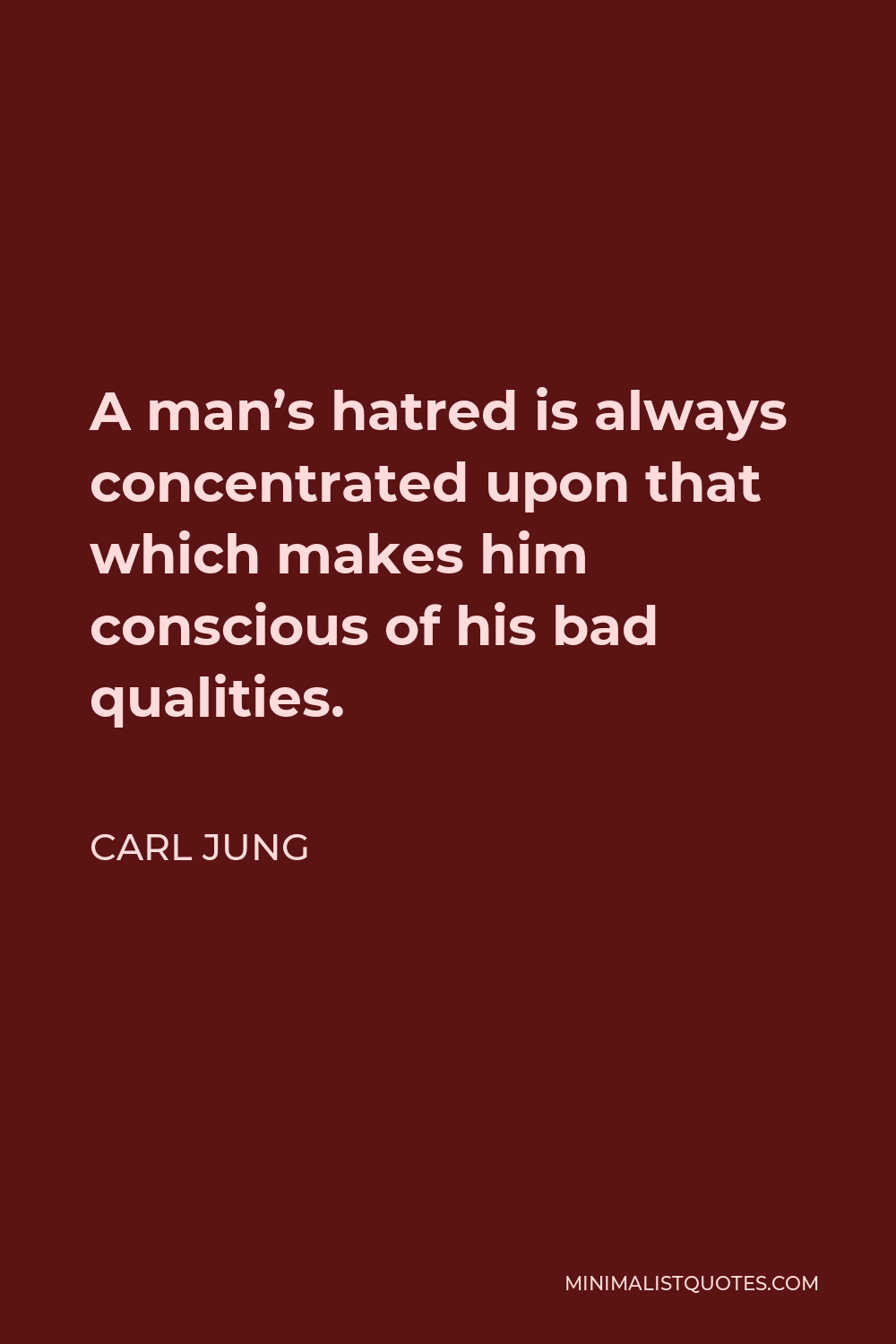 Carl Jung Quote - A man’s hatred is always concentrated upon that which makes him conscious of his bad qualities.