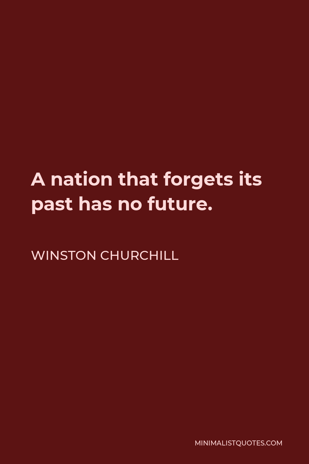 Winston Churchill Quote - A nation that forgets its past has no future.
