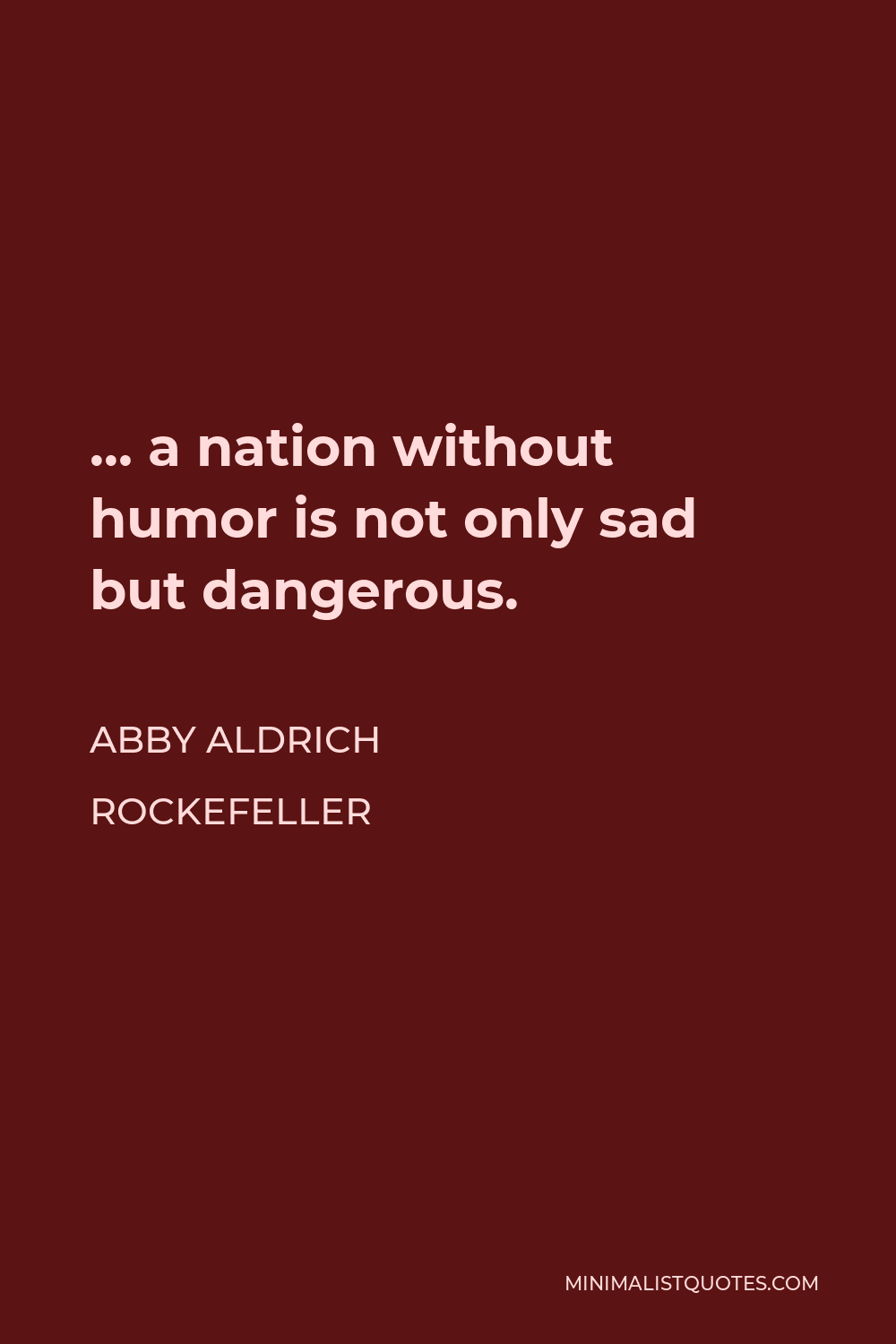 Abby Aldrich Rockefeller Quote - … a nation without humor is not only sad but dangerous.