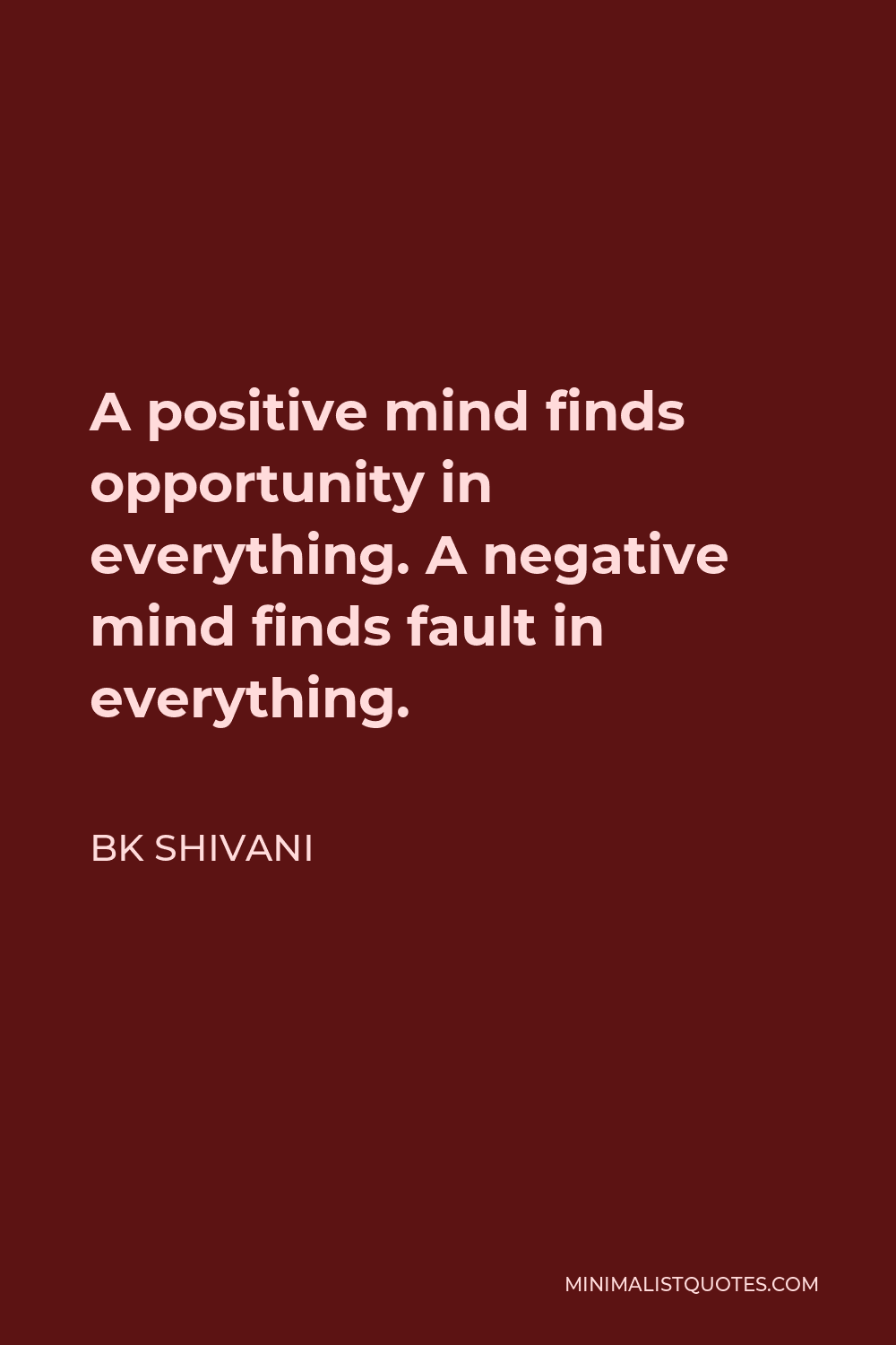 BK Shivani Quote - A positive mind finds opportunity in everything. A negative mind finds fault in everything.