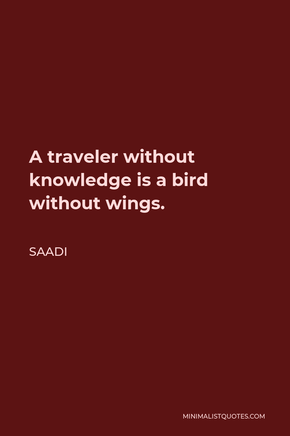 Saadi Quote - A traveler without knowledge is a bird without wings.