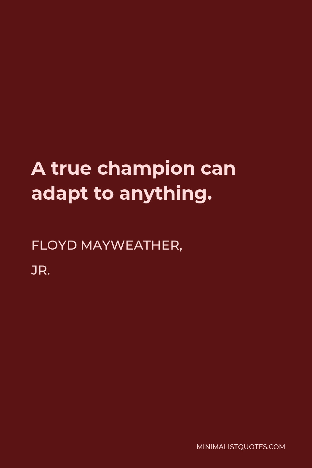 Floyd Mayweather, Jr. Quote - A true champion can adapt to anything.