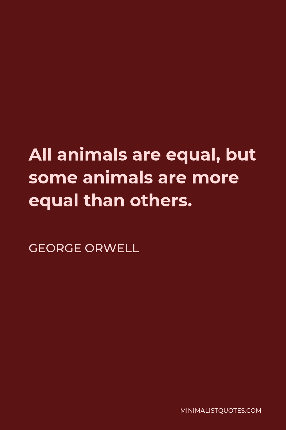 George Orwell Quote: All animals are equal, but some animals are more equal  than others.