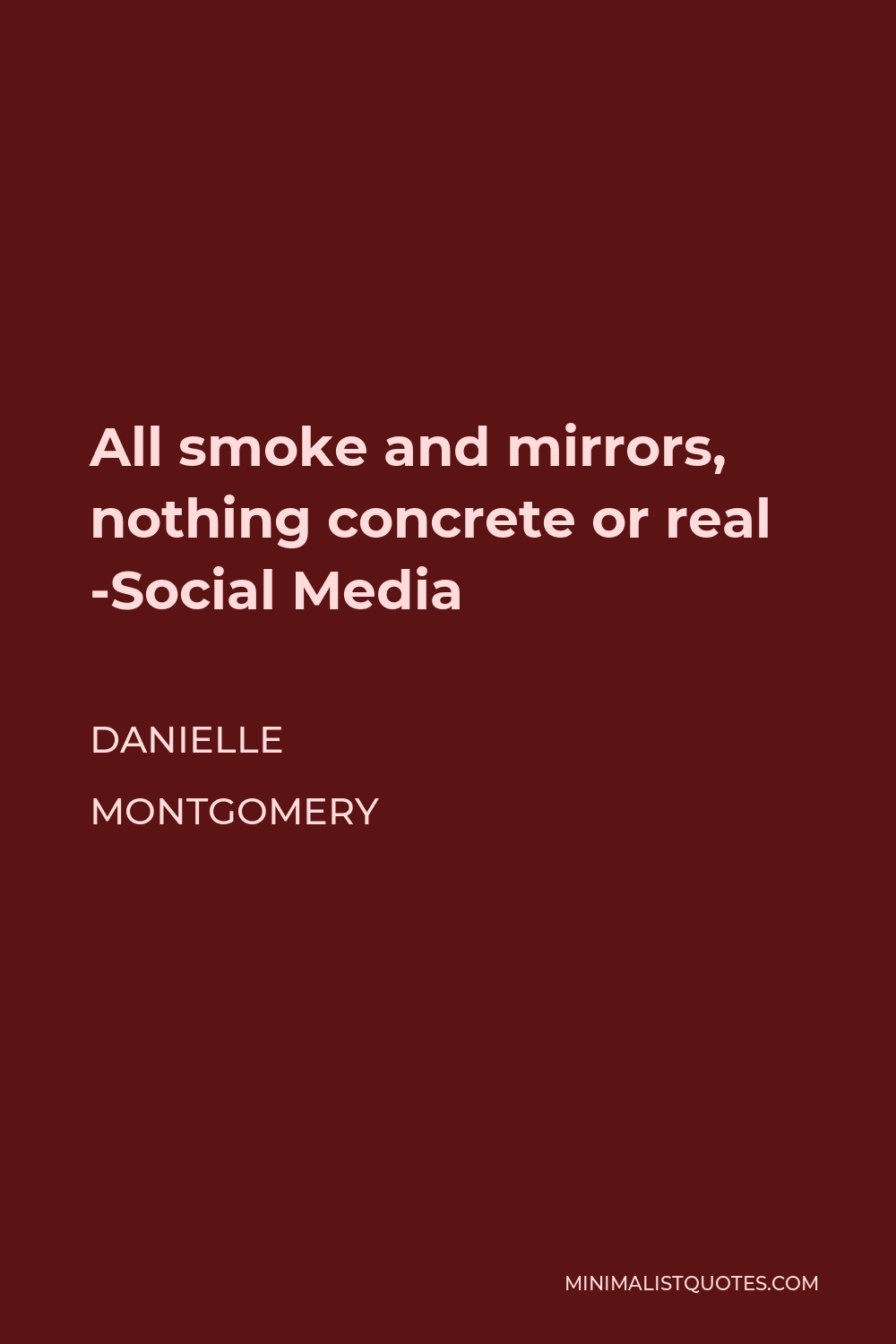 Danielle Montgomery Quote - All smoke and mirrors, nothing concrete or real -Social Media