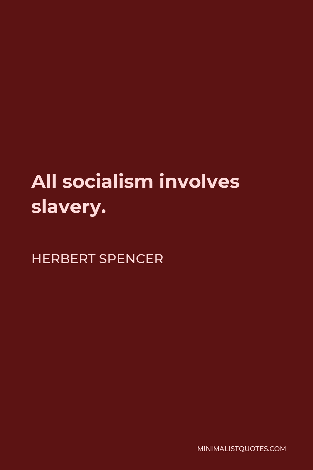Herbert Spencer Quote - All socialism involves slavery.