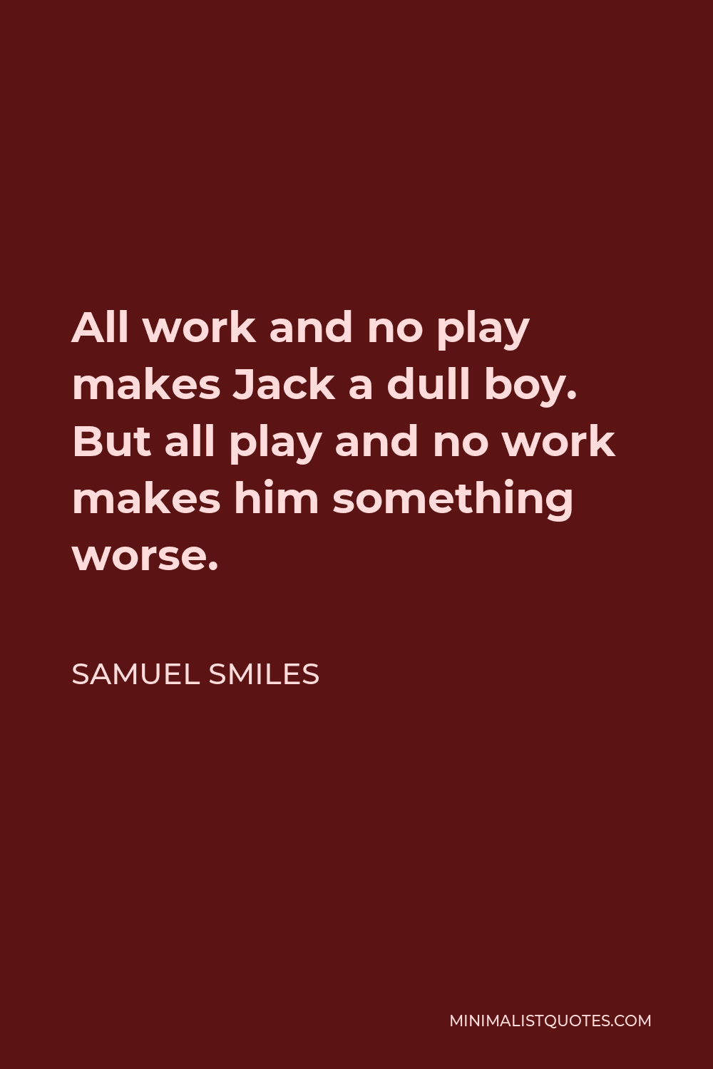 samuel-smiles-quote-all-work-and-no-play-makes-jack-a-dull-boy-but