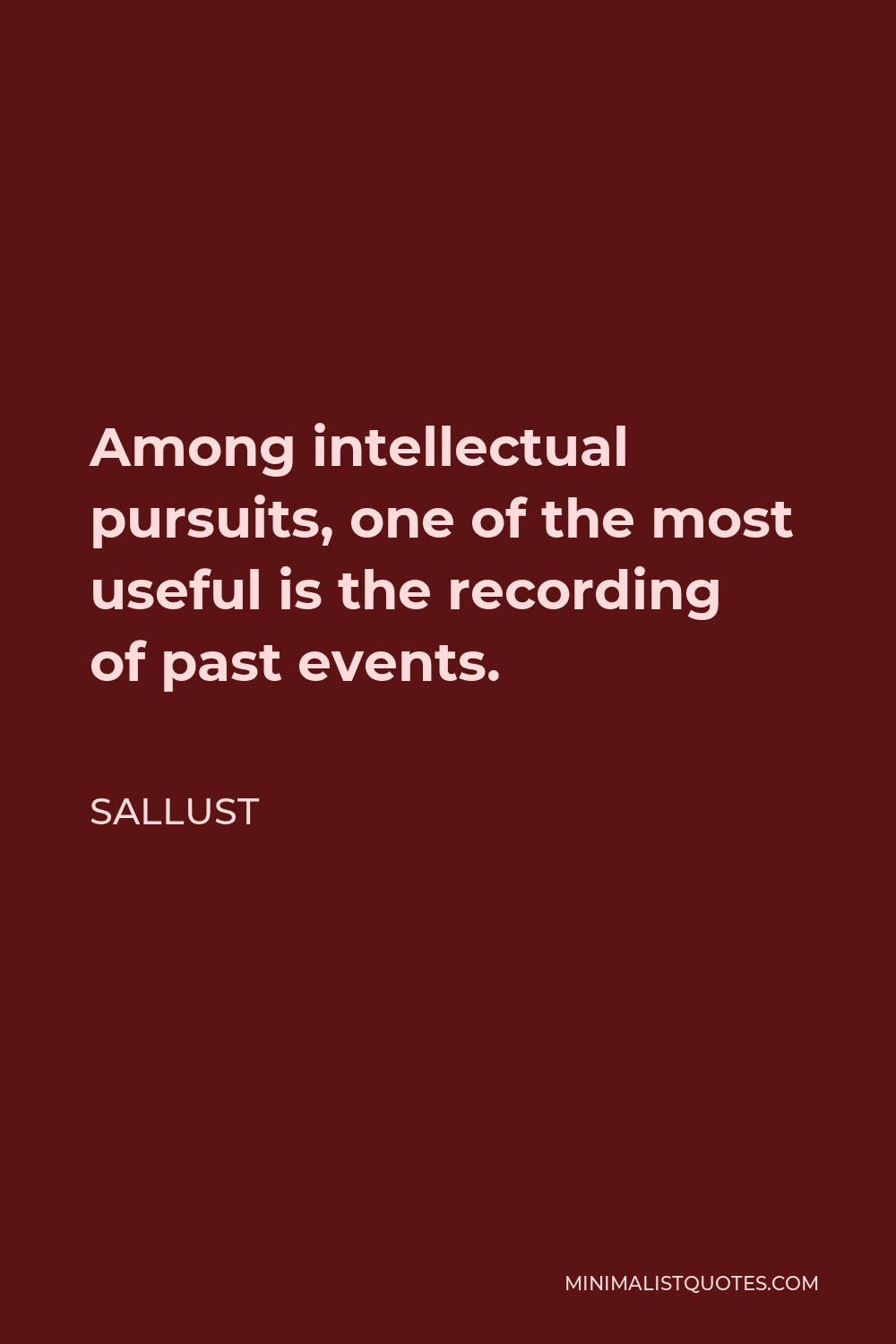 Sallust Quote - Among intellectual pursuits, one of the most useful is the recording of past events.