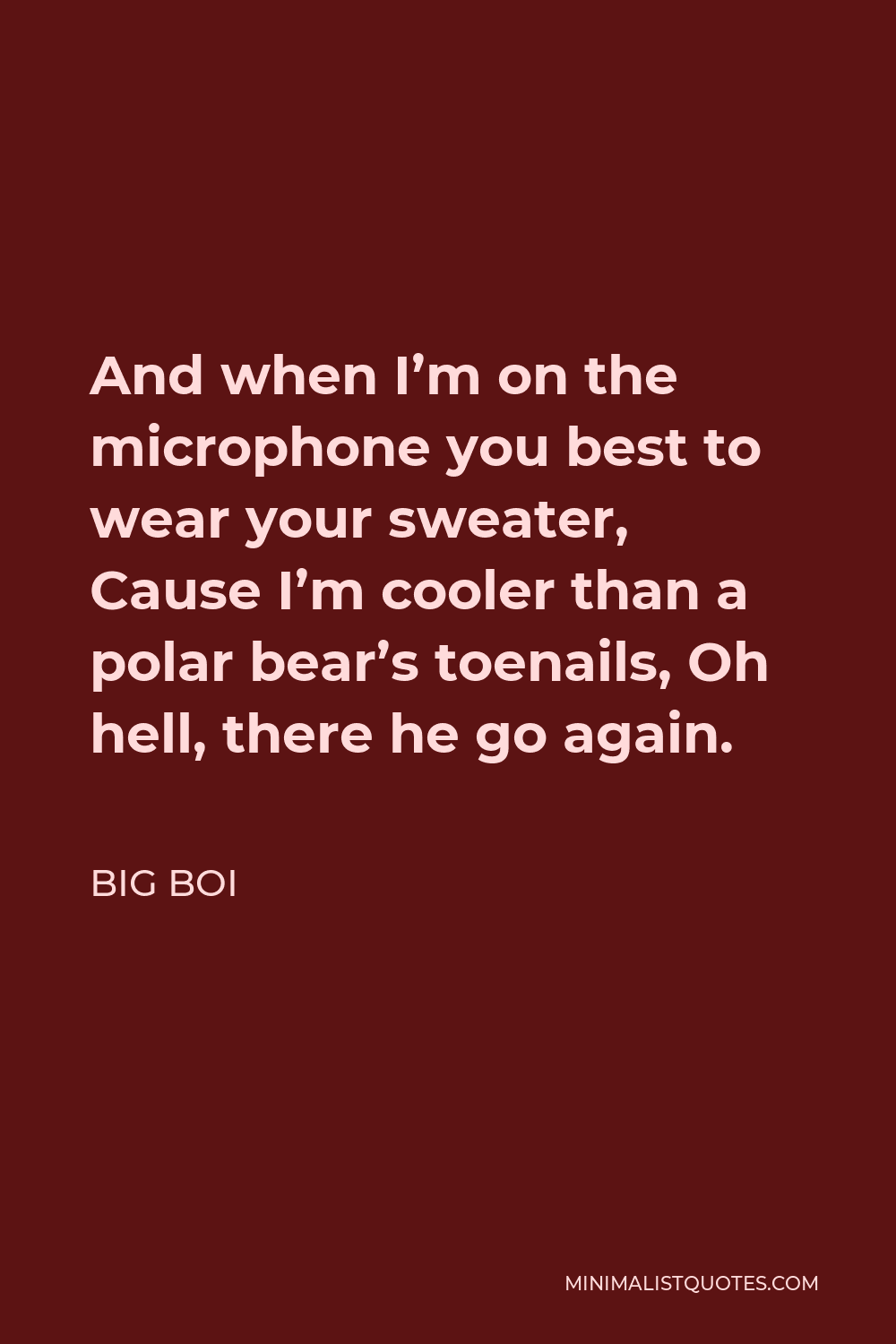 Big Boi Quote - And when I’m on the microphone you best to wear your sweater, Cause I’m cooler than a polar bear’s toenails, Oh hell, there he go again.