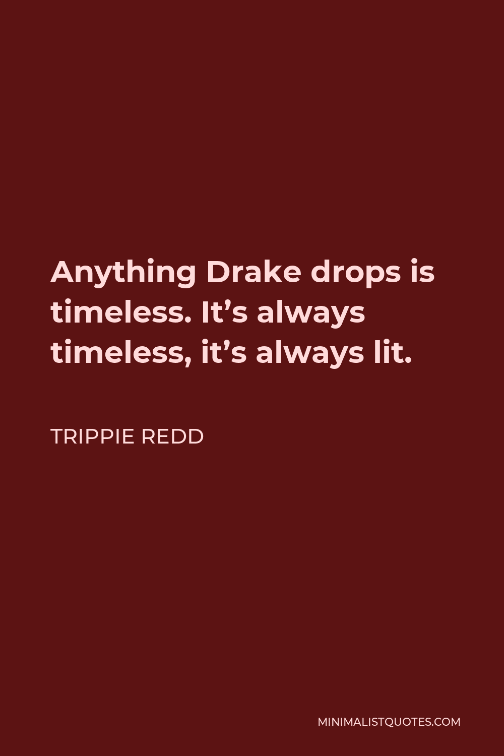 Trippie Redd Quote - Anything Drake drops is timeless. It’s always timeless, it’s always lit.