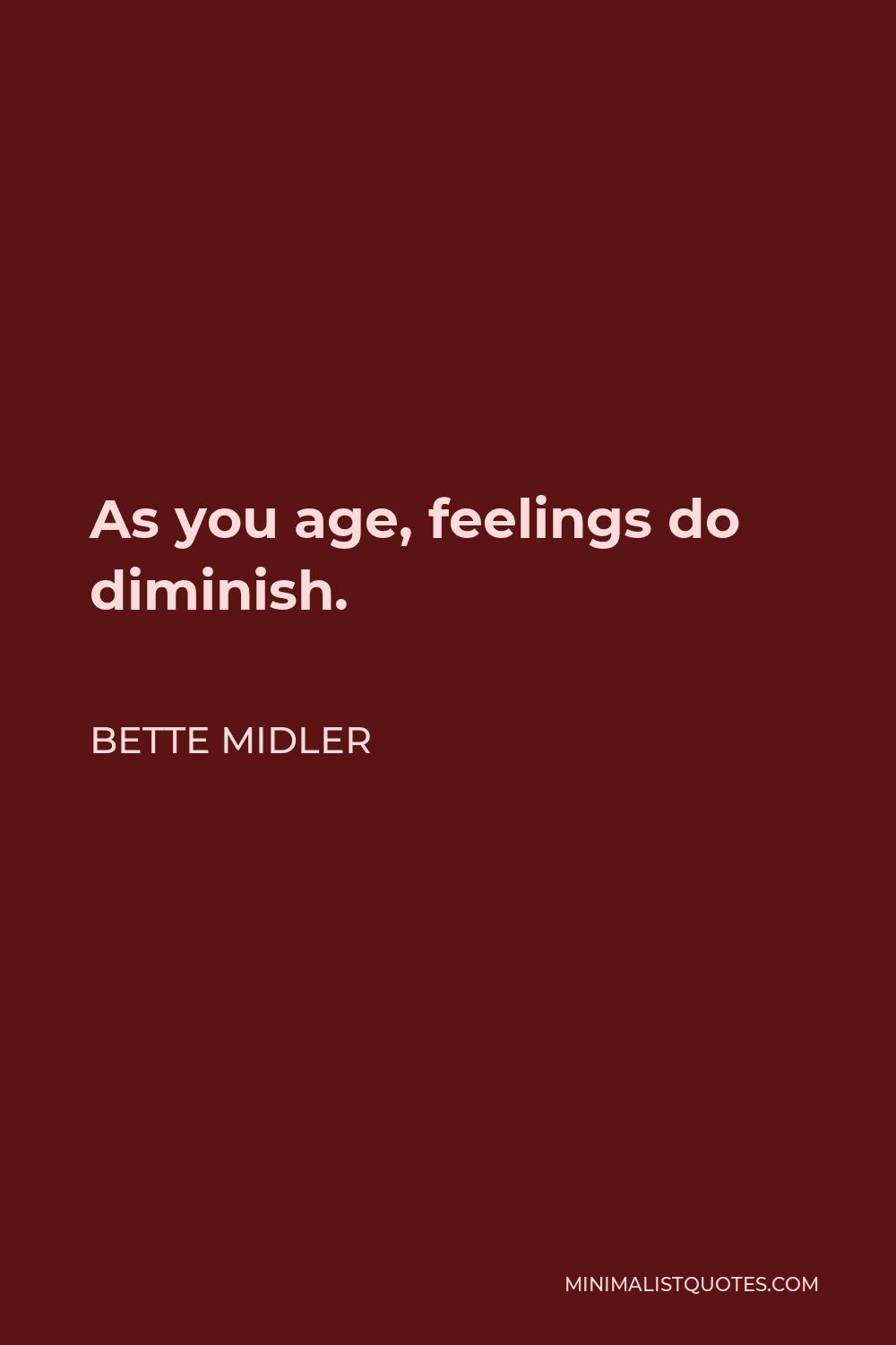 Bette Midler Quote - As you age, feelings do diminish.