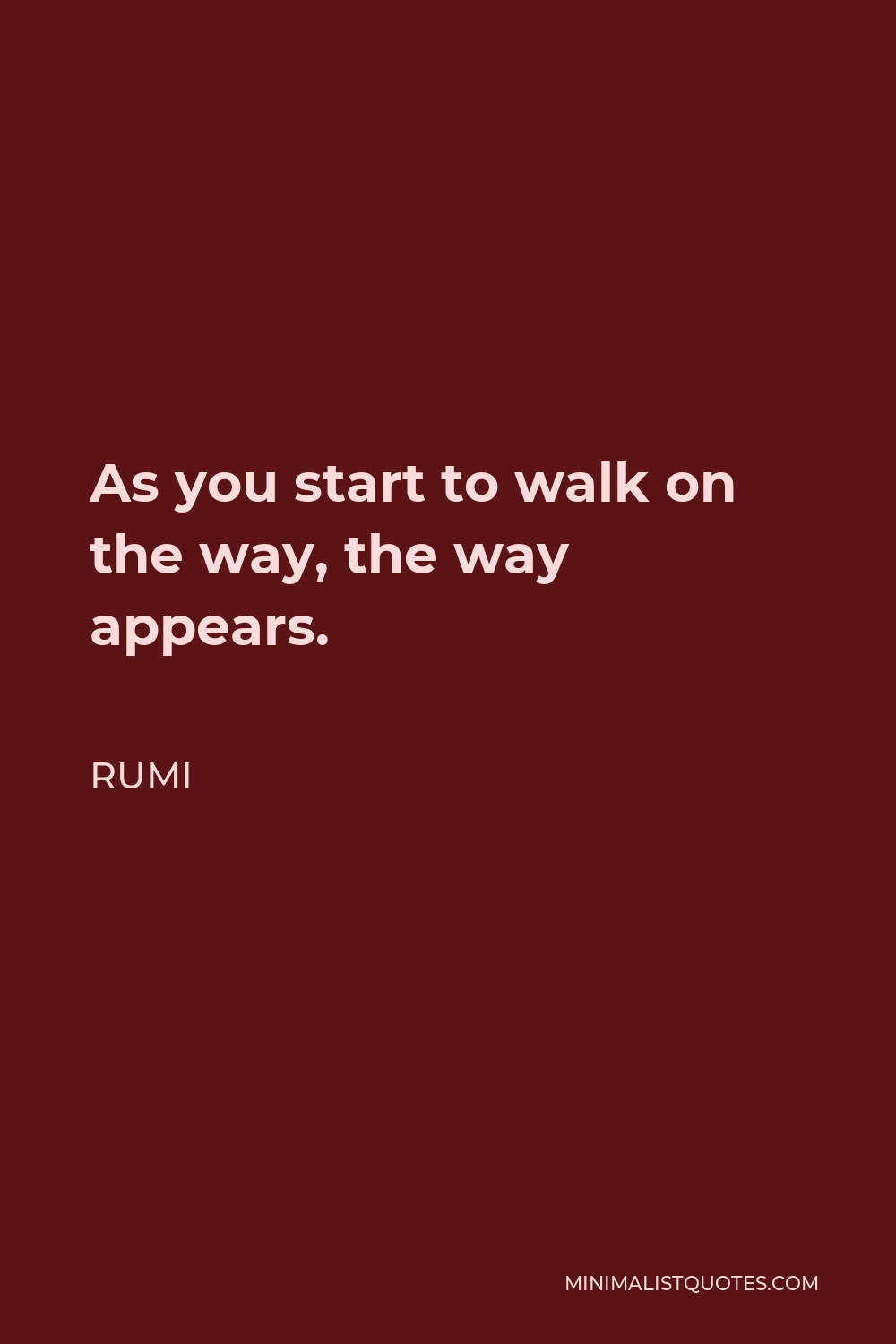 Rumi Quote - As you start to walk on the way, the way appears.