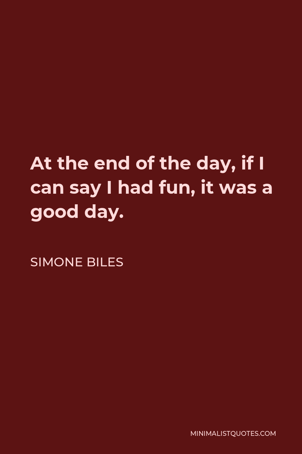 Simone Biles Quote - At the end of the day, if I can say I had fun, it was a good day.