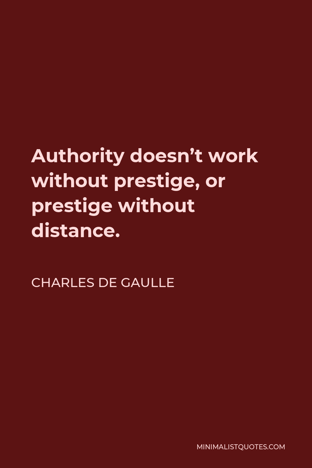 Charles de Gaulle Quote - Authority doesn’t work without prestige, or prestige without distance.