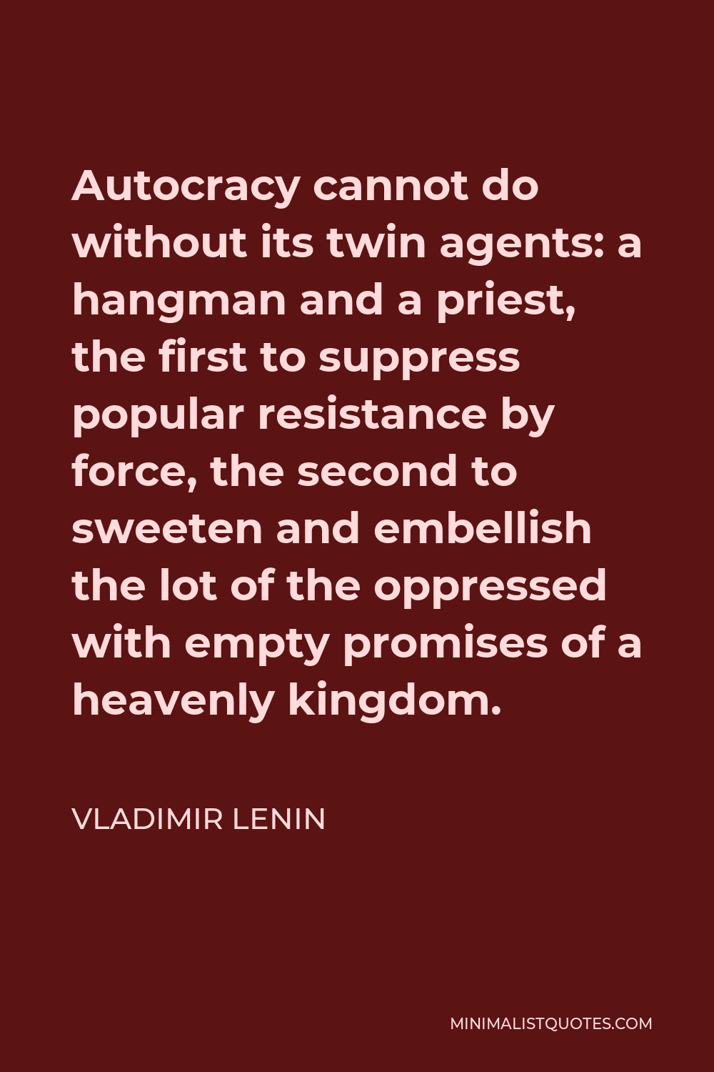 Vladimir Lenin Quote - Autocracy cannot do without its twin agents: a hangman and a priest, the first to suppress popular resistance by force, the second to sweeten and embellish the lot of the oppressed with empty promises of a heavenly kingdom.