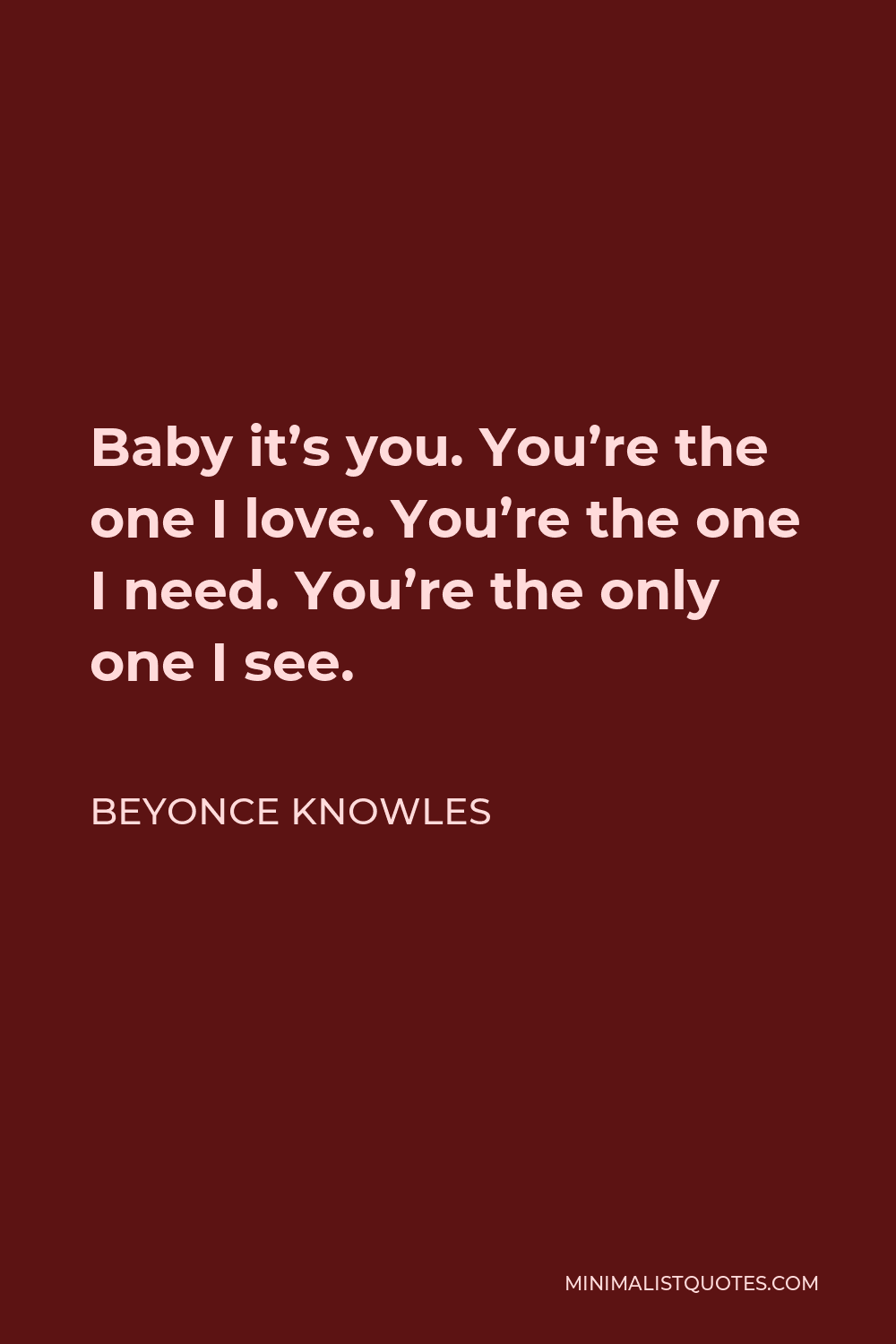 Beyonce Knowles Quote - Baby it’s you. You’re the one I love. You’re the one I need. You’re the only one I see.