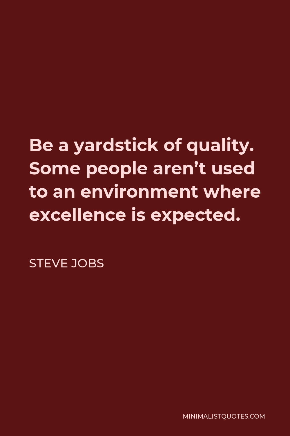 Steve Jobs Quote - Be a yardstick of quality. Some people aren’t used to an environment where excellence is expected.