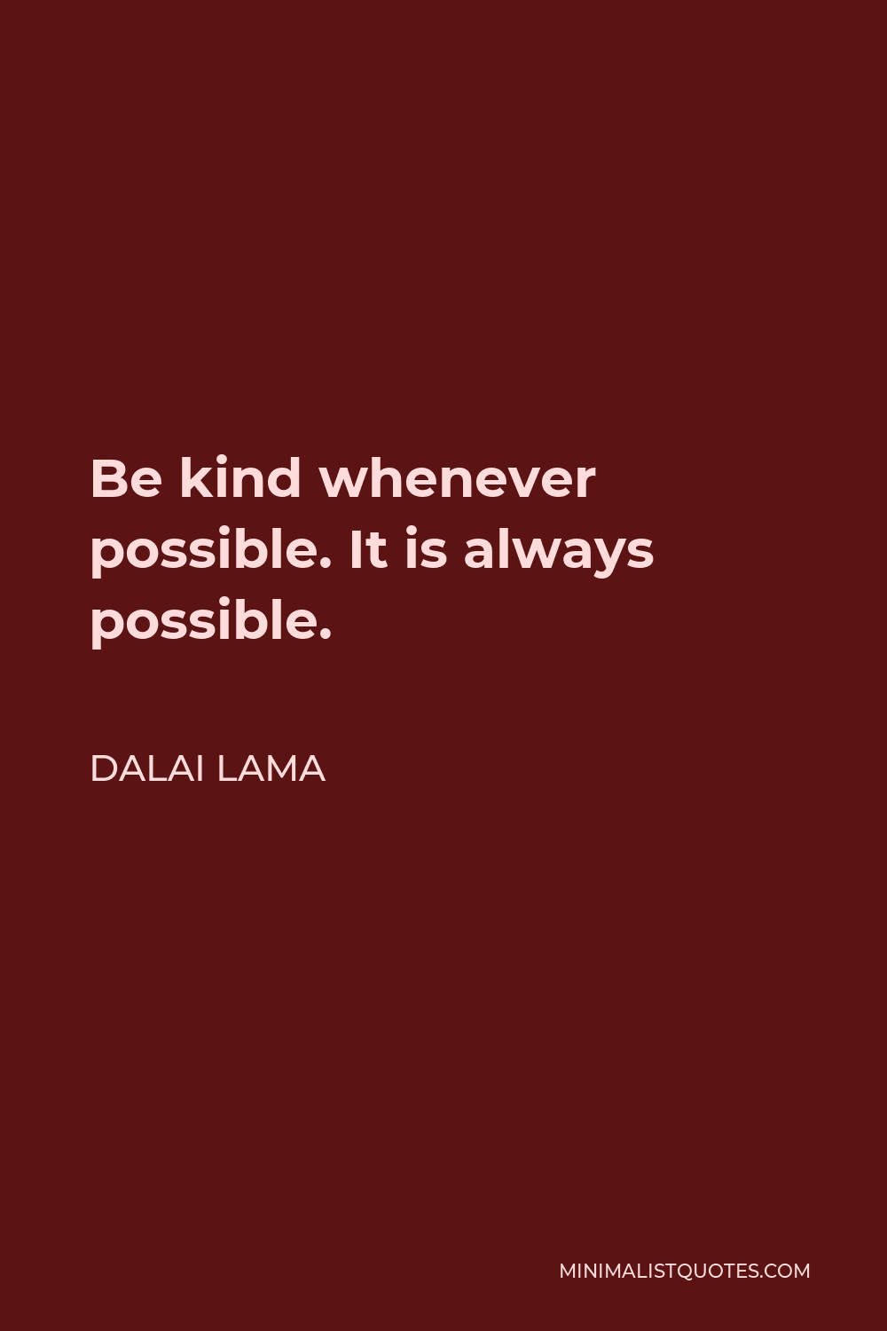 Dalai Lama Quote: Be kind whenever possible. It is always possible.