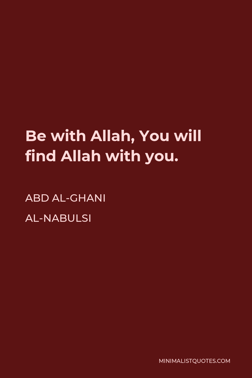 Abd al-Ghani al-Nabulsi Quote - Be with Allah, You will find Allah with you.