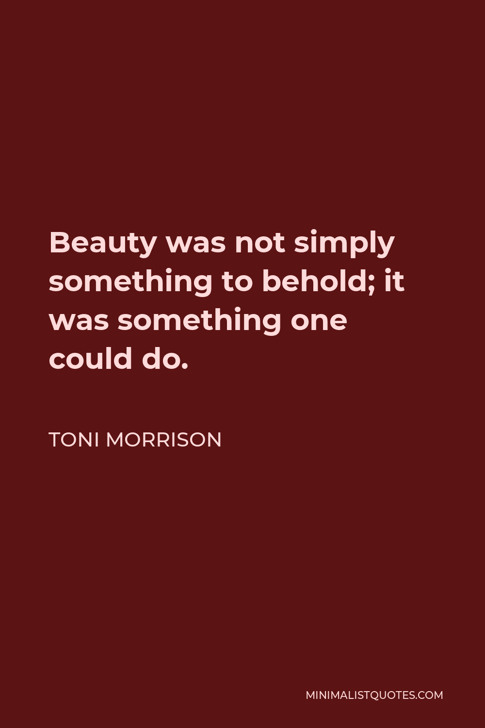 Toni Morrison Quote - Beauty was not simply something to behold; it was something one could do.
