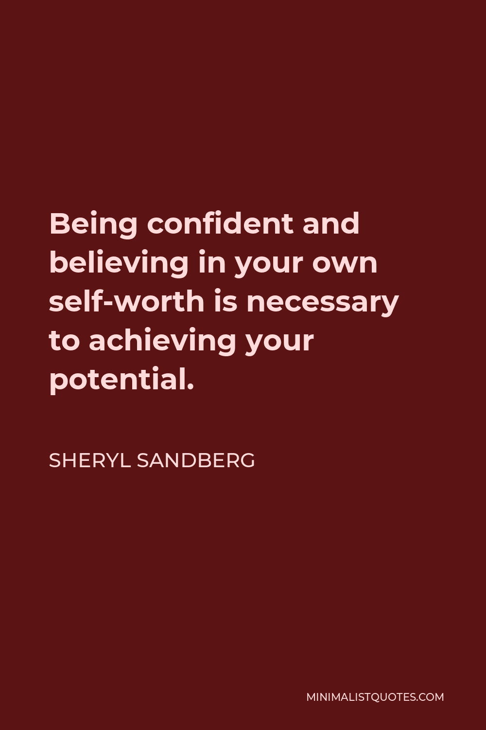 Sheryl Sandberg Quote - Being confident and believing in your own self-worth is necessary to achieving your potential.