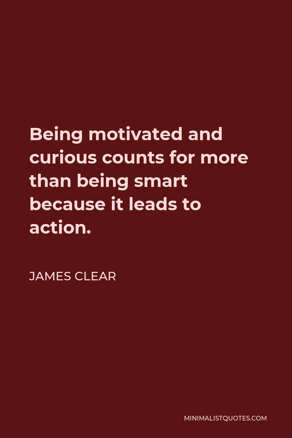 james-clear-quote-being-motivated-and-curious-counts-for-more-than